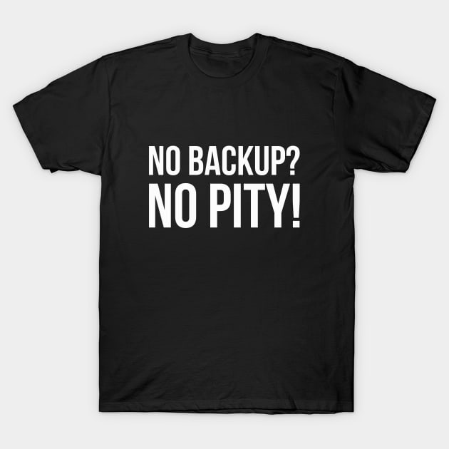 NO BACKUP? NO PITY! Meme Slogan Quote funny gift idea T-Shirt by star trek fanart and more